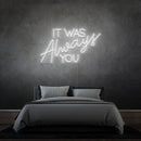 'IT WAS ALWAYS YOU' - LED neon sign