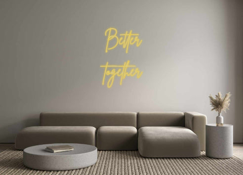 Custom Neon: Better
toget...