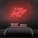 'IT WAS ALWAYS YOU' - LED neon sign