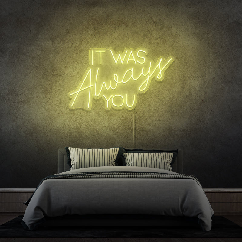 'IT WAS ALWAYS YOU' - LED neon sign